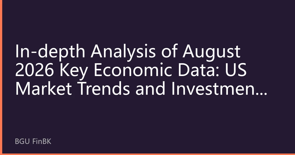 In-depth Analysis of August 2026 Key Economic Data: US Market Trends and Investment Strategies Outlook